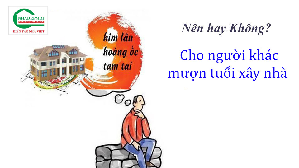 có nên cho người khác mượn tuổi xây nhà 